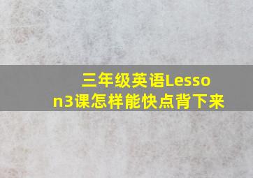 三年级英语Lesson3课怎样能快点背下来