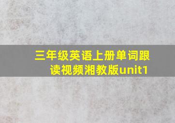 三年级英语上册单词跟读视频湘教版unit1