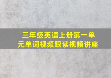 三年级英语上册第一单元单词视频跟读视频讲座