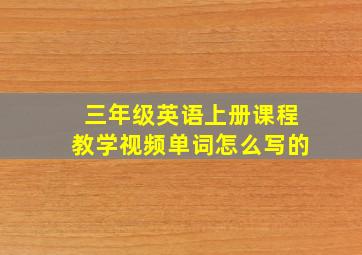 三年级英语上册课程教学视频单词怎么写的