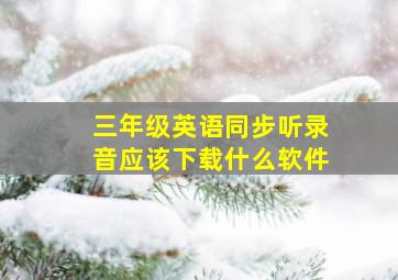 三年级英语同步听录音应该下载什么软件