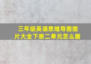 三年级英语思维导图图片大全下册二单元怎么画