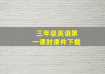 三年级英语第一课时课件下载