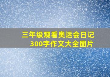 三年级观看奥运会日记300字作文大全图片