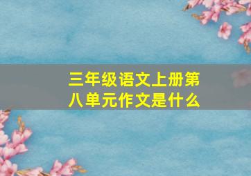 三年级语文上册第八单元作文是什么