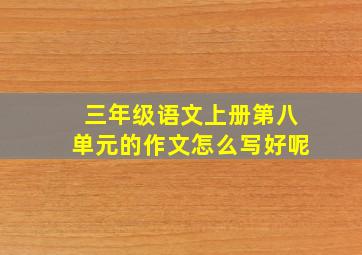 三年级语文上册第八单元的作文怎么写好呢