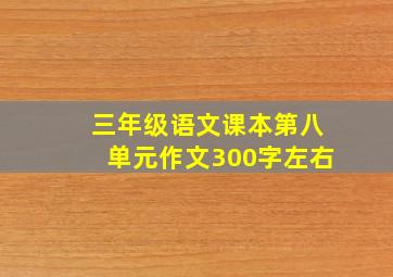 三年级语文课本第八单元作文300字左右