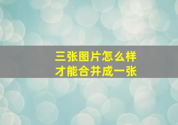 三张图片怎么样才能合并成一张