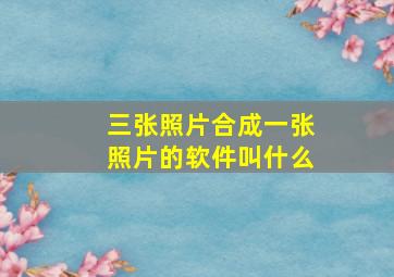 三张照片合成一张照片的软件叫什么