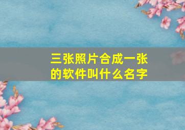 三张照片合成一张的软件叫什么名字