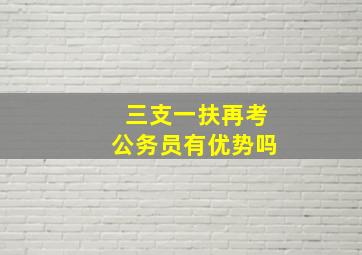 三支一扶再考公务员有优势吗