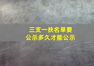 三支一扶名单要公示多久才能公示