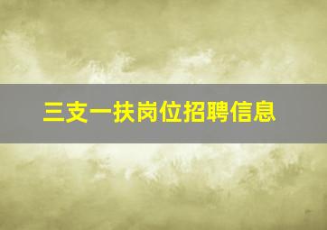 三支一扶岗位招聘信息