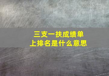 三支一扶成绩单上排名是什么意思