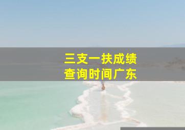 三支一扶成绩查询时间广东