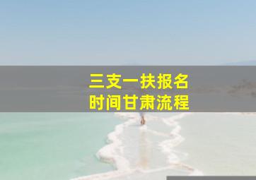 三支一扶报名时间甘肃流程