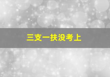 三支一扶没考上