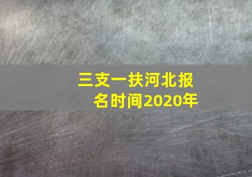 三支一扶河北报名时间2020年