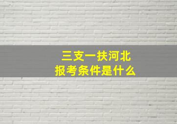 三支一扶河北报考条件是什么