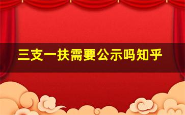 三支一扶需要公示吗知乎