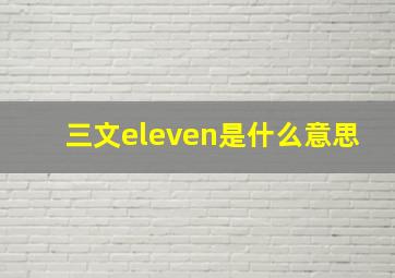 三文eleven是什么意思