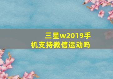 三星w2019手机支持微信运动吗