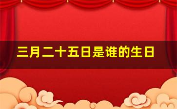 三月二十五日是谁的生日