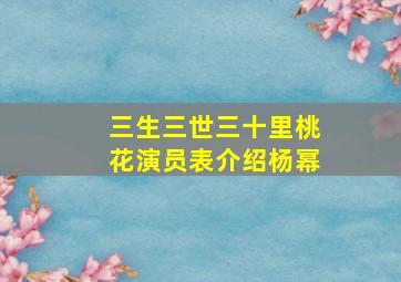 三生三世三十里桃花演员表介绍杨幂