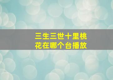 三生三世十里桃花在哪个台播放