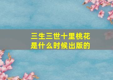 三生三世十里桃花是什么时候出版的