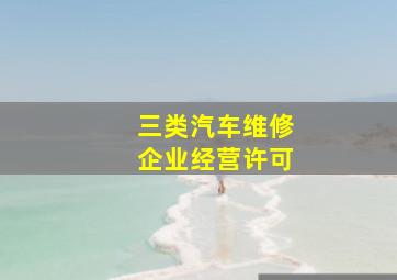 三类汽车维修企业经营许可