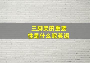 三脚架的重要性是什么呢英语