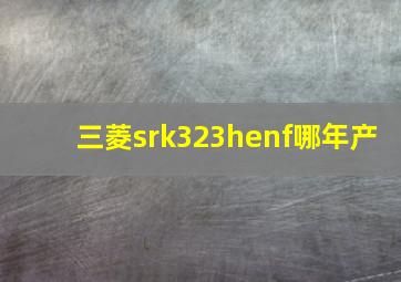 三菱srk323henf哪年产