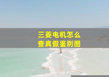 三菱电机怎么查真假鉴别图