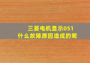 三菱电机显示051什么故障原因造成的呢