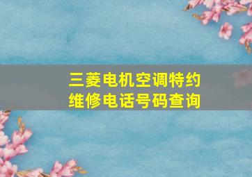 三菱电机空调特约维修电话号码查询