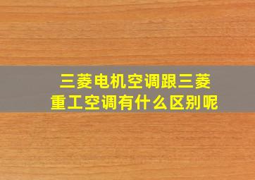 三菱电机空调跟三菱重工空调有什么区别呢