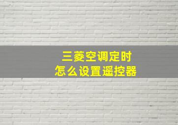 三菱空调定时怎么设置遥控器