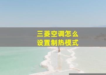 三菱空调怎么设置制热模式