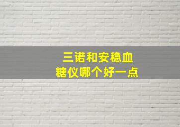 三诺和安稳血糖仪哪个好一点