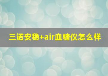 三诺安稳+air血糖仪怎么样