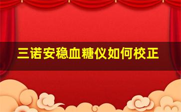 三诺安稳血糖仪如何校正