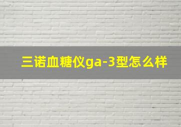 三诺血糖仪ga-3型怎么样