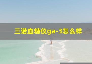 三诺血糖仪ga-3怎么样