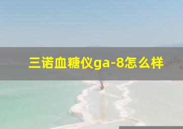 三诺血糖仪ga-8怎么样