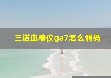 三诺血糖仪ga7怎么调码