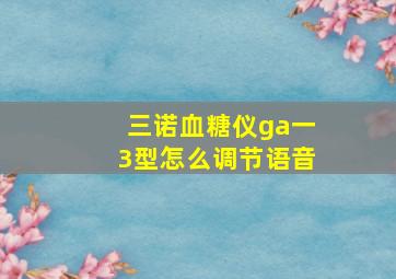 三诺血糖仪ga一3型怎么调节语音