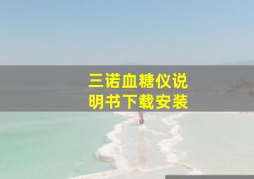 三诺血糖仪说明书下载安装