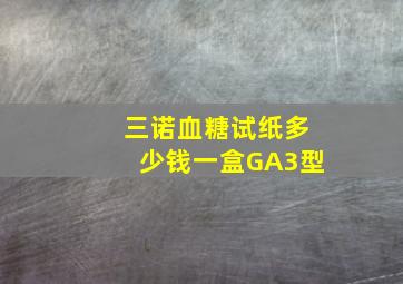 三诺血糖试纸多少钱一盒GA3型