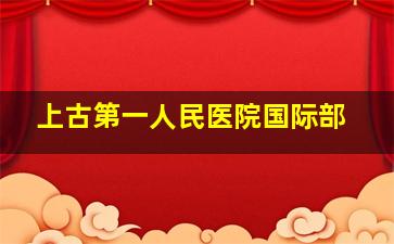 上古第一人民医院国际部